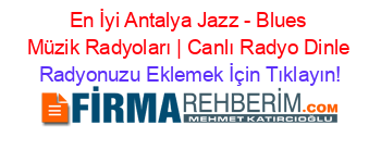 En+İyi+Antalya+Jazz+-+Blues+Müzik+Radyoları+|+Canlı+Radyo+Dinle Radyonuzu+Eklemek+İçin+Tıklayın!